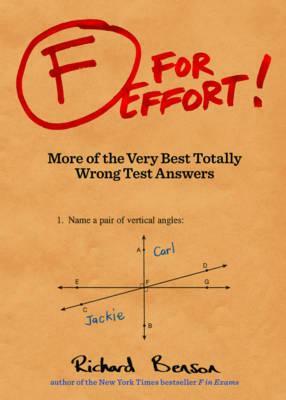 F for Effort!: More of the Very Best Totally Wrong Test Answers by Richard Benson