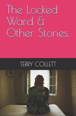 The Locked Ward & Other Stories. by Terry Collett