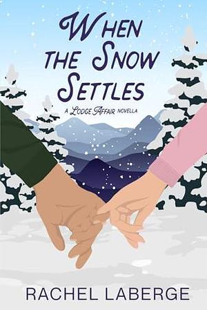 When the Snow Settles: A Lodge Affair Novella by Rachel LaBerge, Rachel LaBerge