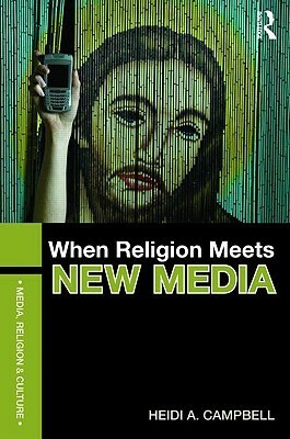 When Religion Meets New Media by Heidi A. Campbell