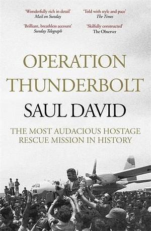 Operation Thunderbolt: Flight 139 and the Raid on Entebbe Airport, the Most Audacious Hostage Rescue Mission in History Paperback Jan 01, 2012 Saul David by Saul David, Saul David
