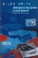 Midnight in the Garden of Evel Knievel: Sport on Television by Giles Smith