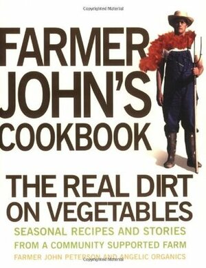 Farmer John's Cookbook: The Real Dirt on Vegetables by John Peterson, Angelic Organics, Lesley Littlefield Freeman