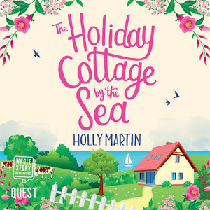 The Holiday Cottage by the Sea: An utterly gorgeous feel good romantic comedy by Holly Martin