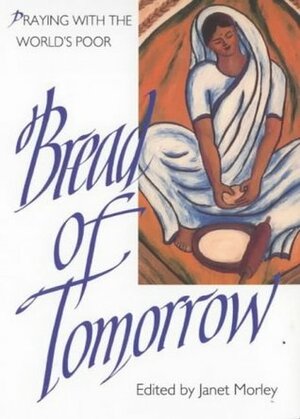 Bread of Tomorrow: Praying with the World's Poor by Janet Morley