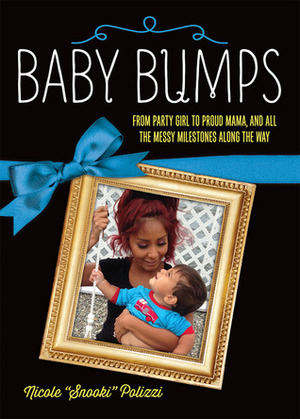 Baby Bumps: From Party Girl to Proud Mama, and all the Messy Milestones Along the Way by Nicole "Snooki" Polizzi