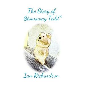 The Story of Stowaway Tedd: Stowaway Tedd Goes Sailing by Ian Richardson