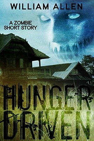 Hunger Driven: A Zombie Short Story by William Allen