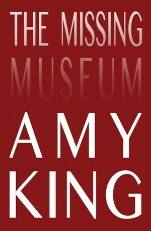 The Missing Museum by Amy King