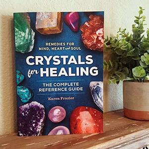 Crystals for Healing: The Complete Reference Guide by Karen Frazier