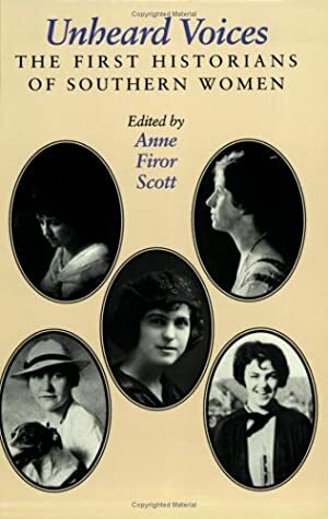 Unheard Voices:The First Historians Of Southern Women by Anne Firor Scott
