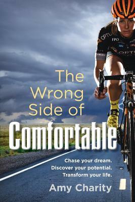 The Wrong Side of Comfortable: Chase your dream. Discover your potential. Transform your life. by Amy Charity