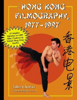 The Hong Kong Filmography, 19771997: A Complete Reference to 1,100 Films Produced by British Hong Kong Studios by John Charles