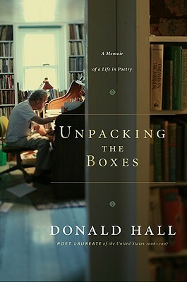 Unpacking the Boxes: A Memoir of a Life in Poetry by Donald Hall