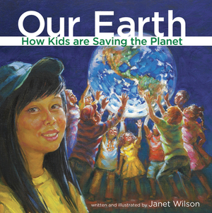 Our Earth: How Kids Are Saving the Planet by 