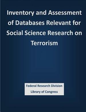 Inventory and Assessment of Databases Relevant for Social Science Research on Terrorism by Federal Research Division Library of Con