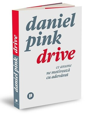 Drive. Ce anume ne motivează cu adevărat by Daniel H. Pink