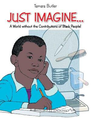 Just Imagine..a World Without the Contributions of Black People by Tamara Butler