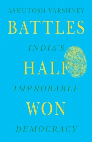 Battles Half Won: India's Improbable Democracy by Ashutosh Varshney