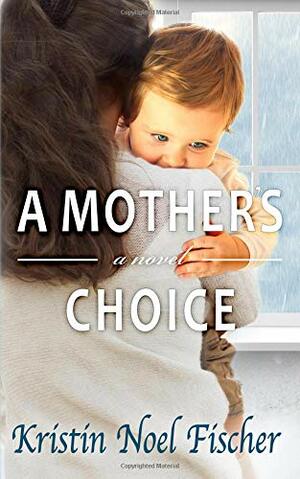 A Mother's Choice by Kristin Noel Fischer