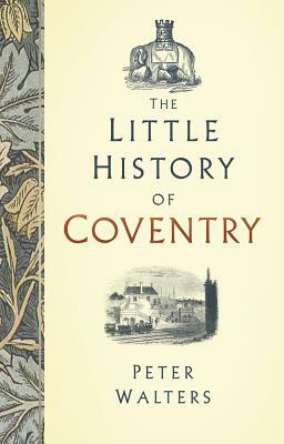 The Little History of Coventry by Peter Walters