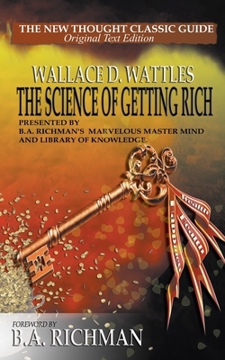 The Science of Getting Rich: Presented by B.A. Richman's Marvelous Master Mind and Library of Knowledge. by Wallace D. Wattles