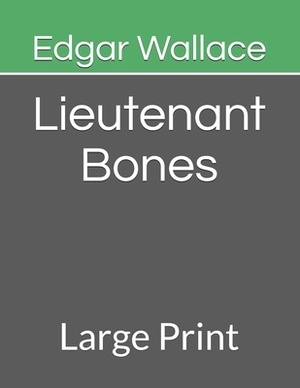 Lieutenant Bones: Large Print by Edgar Wallace