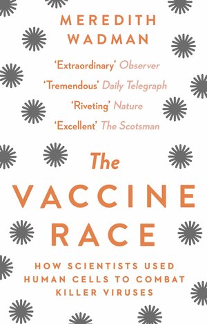 The Vaccine Race: How Scientists Used Human Cells to Combat Killer Viruses by Meredith Wadman