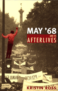 May '68 and Its Afterlives by Kristin Ross