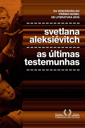 As Últimas Testemunhas: crianças na Segunda Guerra Mundial by Svetlana Alexiévich