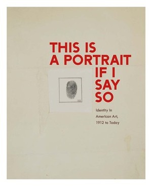 This Is a Portrait If I Say So: Identity in American Art, 1912 to Today by Jonathan Frederick Walz, Anne Collins Goodyear, Kathleen Campagnolo, Dorinda Evans