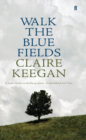 Walk the Blue Fields by Claire Keegan