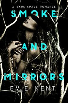 Smoke and Mirrors: A Dark Space Romance by Evie Kent