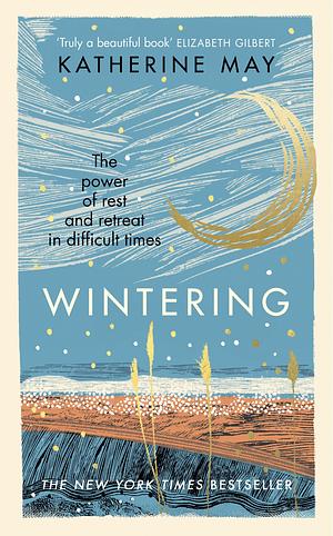 Wintering: The Power of Rest and Retreat in Difficult Times by Katherine May
