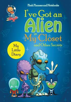 I've Got an Alien in My Closet and Other Secrets: My Little Diary by Flash Planners and Notebooks