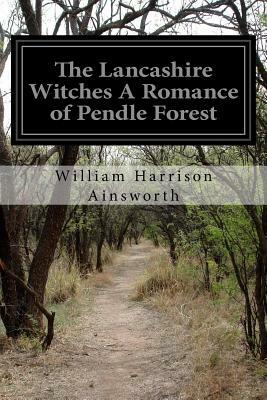 The Lancashire Witches A Romance of Pendle Forest by William Harrison Ainsworth