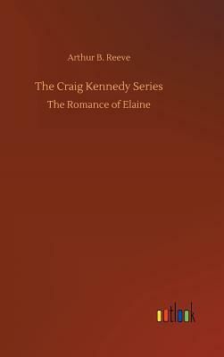 The Craig Kennedy Series by Arthur B. Reeve