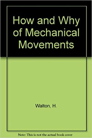 The How and Why of Mechanical Movements by Harry Walton