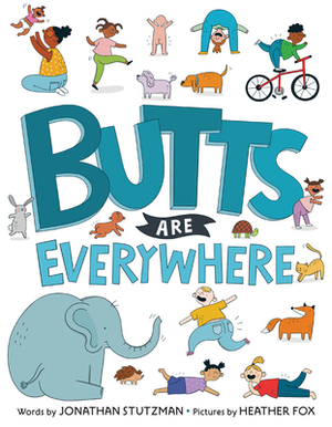Butts Are Everywhere by Heather Fox, Jonathan Stutzman