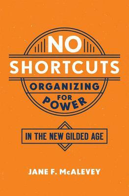 No Shortcuts: Organizing for Power in the New Gilded Age by Jane McAlevey