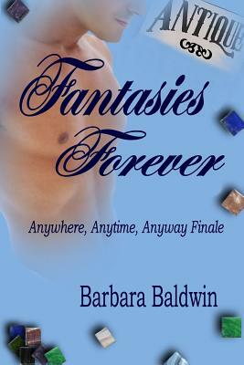 Fantasies Forever: Anywhere, Anytime, Anyway Finale by Barbara J. Baldwin