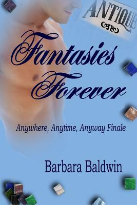 Fantasies Forever: Anywhere, Anytime, Anyway Finale by Barbara J. Baldwin