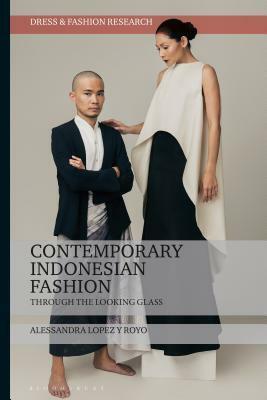 Contemporary Indonesian Fashion: Through the Looking Glass by Alessandra B. Lopez y Royo, Joanne B. Eicher