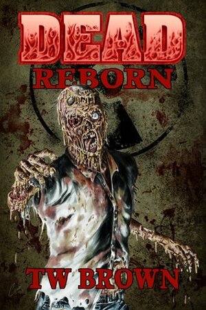Dead: Reborn by T.W. Brown