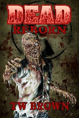 Dead: Reborn by T. W. Brown