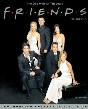 Friends 'til the End: The One With All Ten Years by David Wild