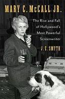 Mary C. McCall Jr: The Rise and Fall of Hollywood's Most Powerful Screenwriter by Jennifer E. Smyth