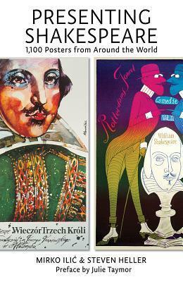 Presenting Shakespeare: 1,100 Posters from Around the World by Mirko Ilić, Steven Heller, Taymor Julie
