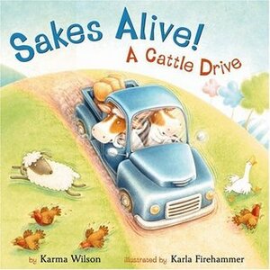 Sakes Alive! a Cattle Drive by Karma Wilson