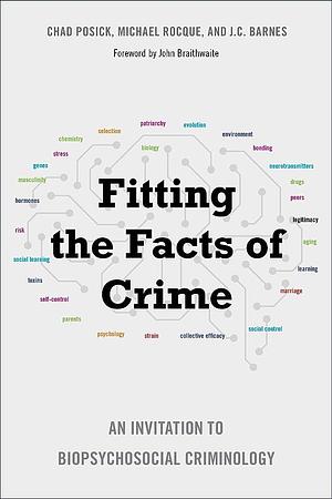 Fitting the Facts of Crime: An Invitation to Biopsychosocial Criminology by Chad Posick, Michael Rocque, J.C. Barnes